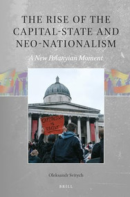 The Rise of the Capital-state and Neo-Nationalism (A New Polanyian Moment) by Oleksandr Svitych, 9789004689732