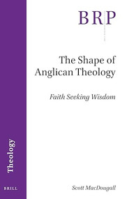 The Shape of Anglican Theology (Faith Seeking Wisdom) by Scott MacDougall, 9789004517851