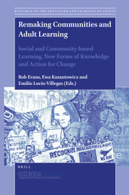 Remaking Communities and Adult Learning (Social and Community-based Learning, New Forms of Knowledge and Action for Change) by Rob Evans, Ewa Kurantowicz, Emilio Lucio-Villegas, 9789004518018