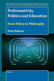 Performativity, Politics and Education (From Policy to Philosophy) by Peter Roberts, 9789004518155