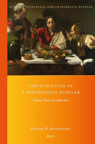 The Evolution of a Pentecostal Scholar (Twenty Years in Luke-Acts) by Martin Mittelstadt, 9789004518919
