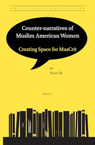 Counter-narratives of Muslim American Women: Creating Space for MusCrit by Noor Ali, 9789004519220