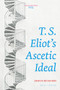 T. S. Eliot's Ascetic Ideal by Joshua Richards, 9789004520134