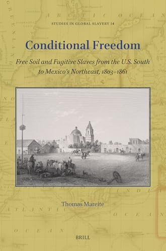 Conditional Freedom (Free Soil and Fugitive Slaves from the U.S. South to Mexico's Northeast, 1803-1861) by Thomas Mareite, 9789004693647