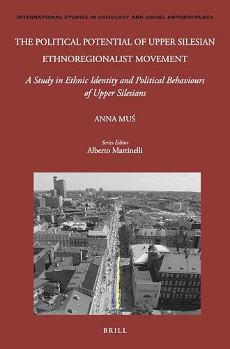 The Political Potential of Upper Silesian Ethnoregionalist Movement (A Study in Ethnic Identity and Political Behaviours of Upper Silesians) by Anna Muś, 9789004524477