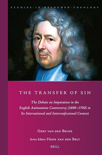 The Transfer of Sin (The Debate on Imputation in the English Antinomian Controversy (1690-1700) in Its International and Interconfessional Context) by G.A. van den Brink, 9789004524552