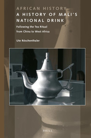 A History of Mali's National Drink (Following the Tea Ritual from China to West Africa) by Ute Röschenthaler, 9789004524668