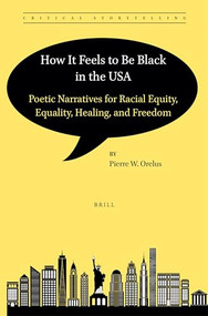 How It Feels to Be Black in the USA (Poetic Narratives for Racial Equity, Equality, Healing, and Freedom) by Pierre W. Orelus, 9789004525443