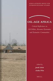 Oil-Age Africa (Critical Reflections on Oil Politics, Resource Economies and Extractive Communities) by Jannik Schritt, Annika Witte, 9789004530058