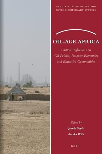 Oil-Age Africa (Critical Reflections on Oil Politics, Resource Economies and Extractive Communities) by Jannik Schritt, Annika Witte, 9789004530058