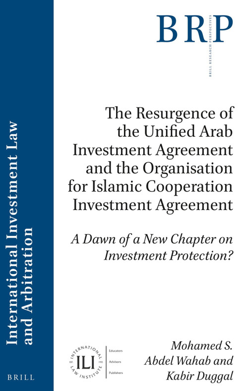 The Resurgence of the Unified Arab Investment Agreement and the Organisation for Islamic Cooperation Investment Agreement by Mohamed S. Abdel Wahab, Kabir Duggal, 9789004533158