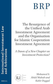 The Resurgence of the Unified Arab Investment Agreement and the Organisation for Islamic Cooperation Investment Agreement by Mohamed S. Abdel Wahab, Kabir Duggal, 9789004533158