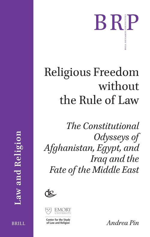 Religious Freedom without the Rule of Law (The Constitutional Odysseys of Afghanistan, Egypt, and Iraq and the Fate of the Middle East) by Andrea Pin, 9789004533233