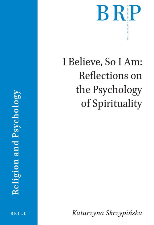 I Believe, So I Am: Reflections on the Psychology of Spirituality by Katarzyna Skrzypińska, 9789004533332