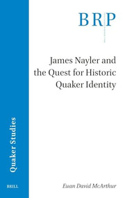 James Nayler and the Quest for Historic Quaker Identity by Euan David McArthur, 9789004534438