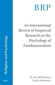 An International Review of Empirical Research on the Psychology of Fundamentalism by W. Paul Williamson, Sarah Demmrich, 9789004535008