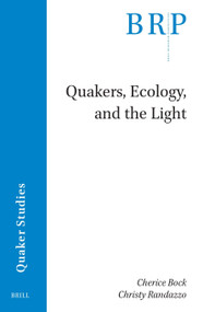 Quakers, Ecology, and the Light by Cherice Bock, Christy Randazzo, 9789004535916