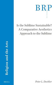 Is the Sublime Sustainable? A Comparative Aesthetics Approach to the Sublime by Peter L. Doebler, 9789004538535