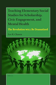 Teaching Elementary Social Studies for Scholarship, Civic Engagement, and Mental Health (The Revolution WILL Be Dramatized) by Lee R. Chasen, 9789004539600