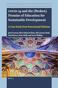 COVID-19 and the (Broken) Promise of Education for Sustainable Development (A Case Study from Postcolonial Pakistan) by Javed Anwar, Sher Rahmat Khan, Mir Zaman Shah, Seth Brown, Peter Kelly, Scott Phillips, 9789004540705