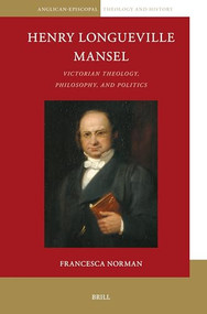 Henry Longueville Mansel (Victorian Theology, Philosophy, and Politics) by Francesca Norman, 9789004543249