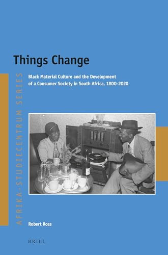 Things Change (Black Material Culture and the Development of a Consumer Society in South Africa, 1800-2020) by Robert Ross, 9789004543744