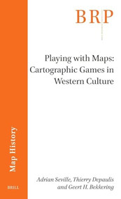 Playing with Maps: Cartographic Games in Western Culture by Adrian Seville, Thierry Depaulis, Geert H. Bekkering, 9789004544062