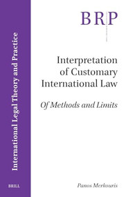 Interpretation of Customary International Law (Of Methods and Limits) by Panos Merkouris, 9789004544154