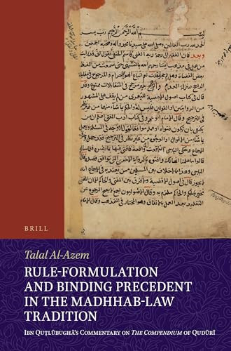 Rule-Formulation and Binding Precedent in the Madhhab-Law Tradition (Ibn Quṭlūbughā's Commentary on The Compendium of Qudūrī) by Talal Al-Azem, 9789004544239