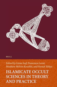 Islamicate Occult Sciences in Theory and Practice by Liana Saif, Francesca Leoni, Matthew Melvin-Koushki, Farouk Yahya, 9789004544277