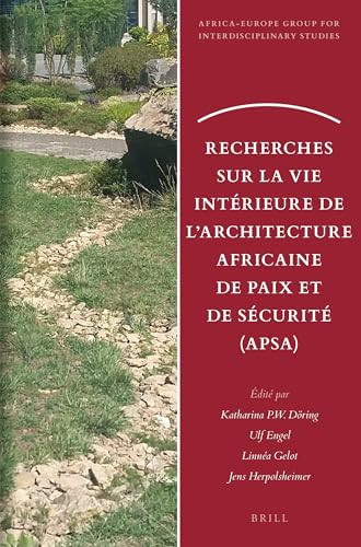 Recherches sur la vie intérieure de l'Architecture Africaine de Paix et de Sécurité (APSA) (French Edition) by Katharina P.W. Döring, Ulf Engel, Linnéa Gelot, Jens Herpolsheimer, 9789004546400