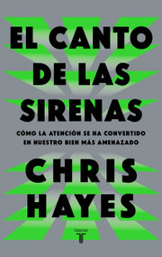 El canto de las sirenas / The Sirens' Call. How Attention Became the World's Most Endangered Resource (Spanish Edition) by Chris Hayes, 9788430628049