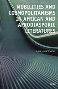 Mobilities and Cosmopolitanisms in African and Afrodiasporic Literatures by Anna-Leena Toivanen, 9789004546738