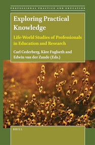 Exploring Practical Knowledge (Life-World Studies of Professionals in Education and Research) by Carl Cederberg, Kåre Fuglseth, Edwin van der Zande, 9789004547346