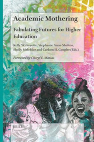 Academic Mothering (Fabulating Futures for Higher Education) by Kelly W. Guyotte, Stephanie Anne Shelton, Shelly Melchior, Carlson H. Coogler, 9789004547445