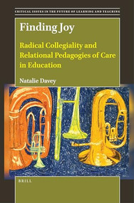 Finding Joy (Radical Collegiality and Relational Pedagogies of Care in Education) by Natalie Davey, 9789004547506
