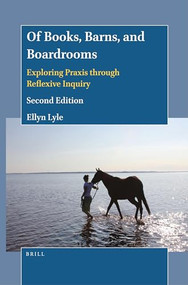 Of Books, Barns, and Boardrooms (Exploring Praxis through Reflexive Inquiry (Second Edition)) by Ellyn Lyle, 9789004547605