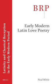 Early Modern Latin Love Poetry by Paul White, 9789004548039