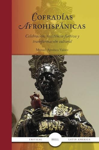 Cofradías Afrohispánicas (Celebración, resistencia furtiva y transformación cultural) (Spanish Edition) by Manuel Apodaca Valdez, 9789004549142