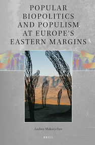 Popular Biopolitics and Populism at Europe's Eastern Margins by Andrey Makarychev, 9789004549166
