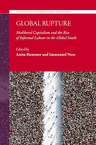 Global Rupture (Neoliberal Capitalism and the Rise of Informal Labour in the Global South) by Anita Hammer, Immanuel Ness, 9789004549326
