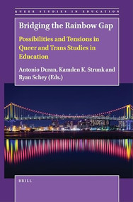 Bridging the Rainbow Gap (Possibilities and Tensions in Queer and Trans Studies in Education) by Antonio Duran, Kamden K. Strunk, Ryan Schey, 9789004549760
