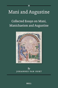 Mani and Augustine (Collected Essays on Mani, Manichaeism and Augustine) by Johannes van Oort, 9789004678248