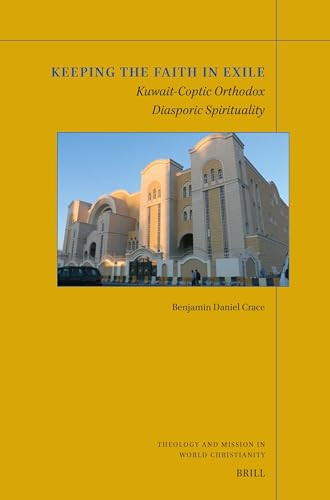 Keeping the Faith in Exile: Kuwait-Coptic Orthodox Diasporic Spirituality by Benjamin Daniel Crace, 9789004679580