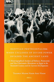 Egyptian Pentecostalism: When Cyclones of Divine Power Invaded the Ancient Land by Tharwat Maher Nagib Adly Nagib, 9789004680708