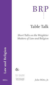 Table Talk (Short Talks on the Weightier Matters of Law and Religion) by John Witte, Jr., 9789004681453