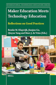 Maker Education Meets Technology Education (Reflections on Good Practices) by Remke M. Klapwijk, Jianjun Gu, Qiuyue Yang, Marc J. de Vries, 9789004681897