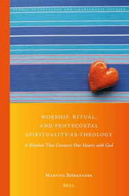 Worship, Ritual, and Pentecostal Spirituality-as-Theology (A Rhythm that Connects our Hearts with God) by Martina Björkander, 9789004682429