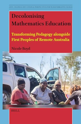 Decolonising Mathematics Education (Transforming Pedagogy alongside First Peoples of Remote Australia) by Nicole Boyd, 9789004682733
