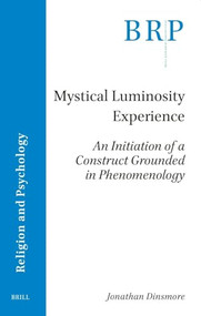 Mystical Luminosity Experience (An Initiation of a Construct Grounded in Phenomenology) by Jonathan Dinsmore, 9789004685260